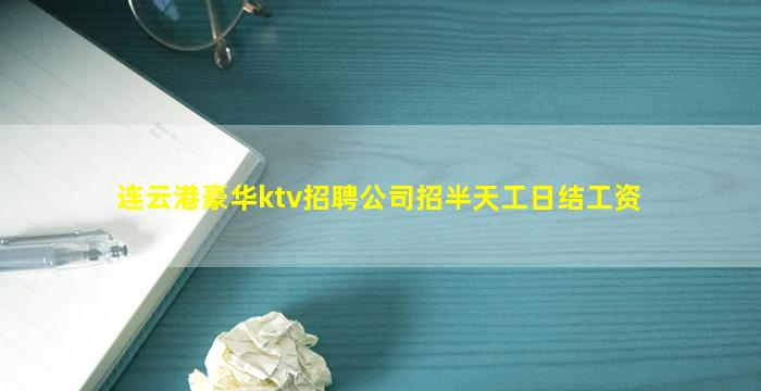 连云港豪华ktv招聘公司招半天工日结工资